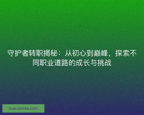 守护者转职揭秘：从初心到巅峰，探索不同职业道路的成长与挑战