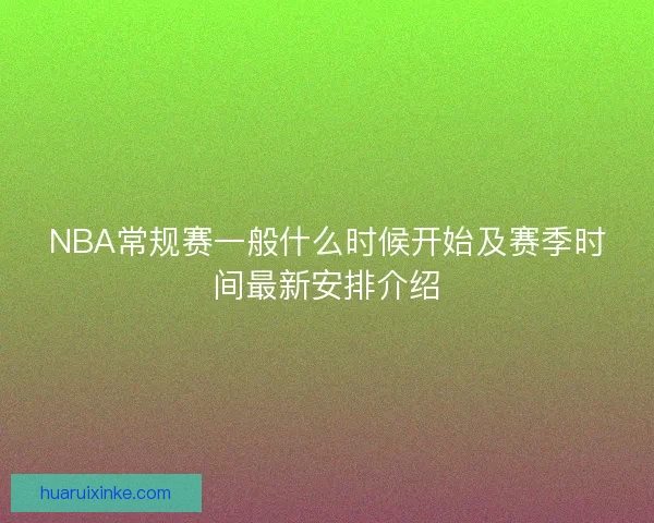 NBA常规赛一般什么时候开始及赛季时间最新安排介绍